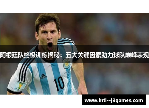 阿根廷队终极训练揭秘：五大关键因素助力球队巅峰表现