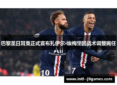 巴黎圣日耳曼正式宣布扎伊尔·埃梅里因战术调整离任